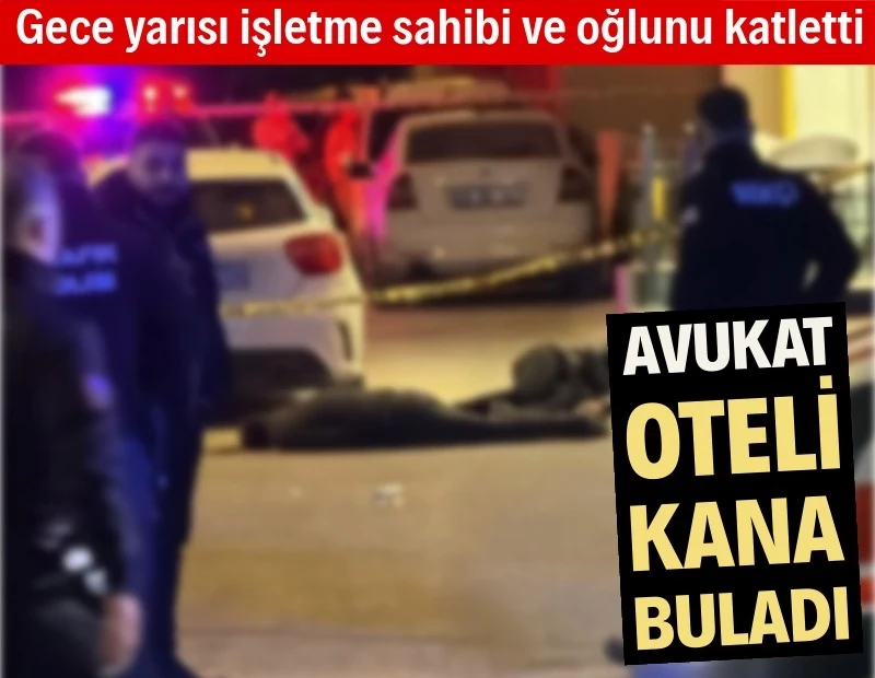 Avukat, otel sahibi baba ve oğlunu vurarak öldürdü!